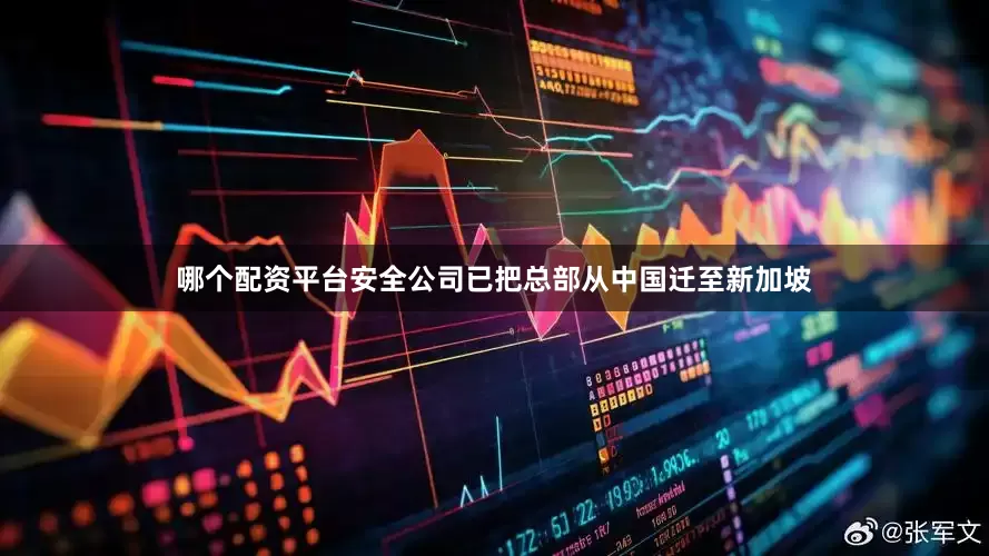 哪个配资平台安全公司已把总部从中国迁至新加坡