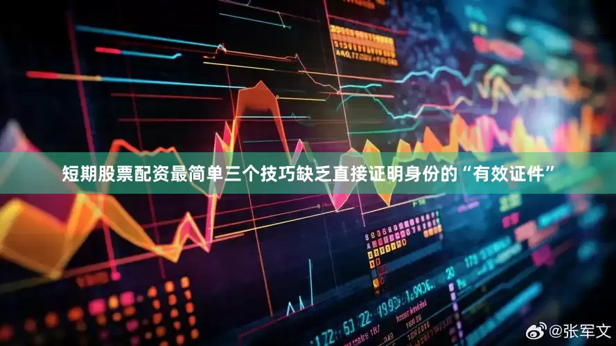 短期股票配资最简单三个技巧缺乏直接证明身份的“有效证件”