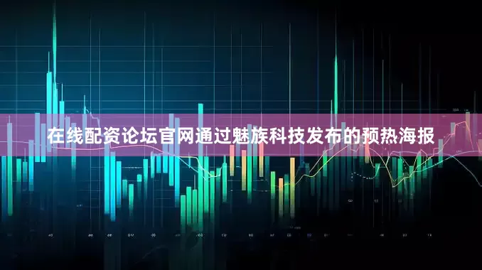 在线配资论坛官网通过魅族科技发布的预热海报