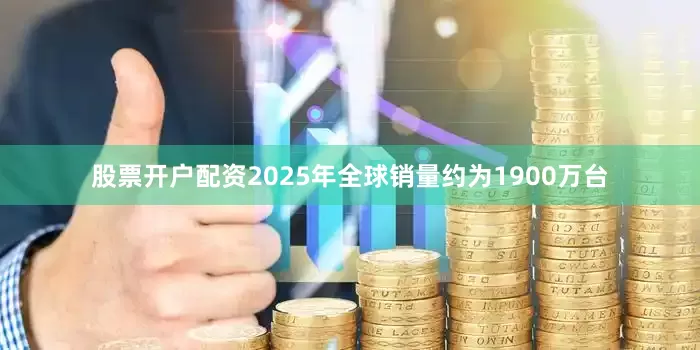 股票开户配资2025年全球销量约为1900万台